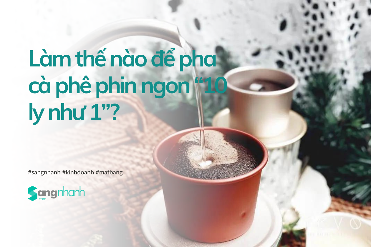 Làm thế nào để pha cà phê phin ngon “10 ly như 1”?